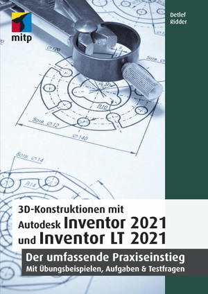 Ridder, Detlef. 3D-Konstruktionen mit Autodesk Inventor 2021 und Inventor LT 2021 - Der umfassende Praxiseinstieg: Übungsbeispiele, Aufgaben, Testfragen. MITP Verlags GmbH, 2020.