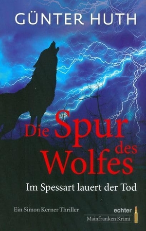 Huth, Günter. Die Spur des Wolfes - Im Spessart lauert der Tod. Ein Simon Kerner Thriller. Echter Verlag GmbH, 2016.