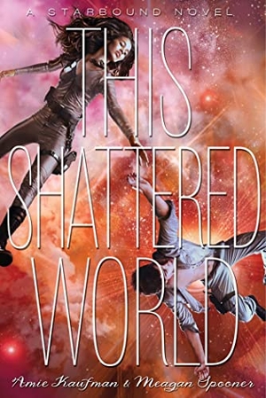 Kaufman, Amie / Meagan Spooner. This Shattered World. Hachette Book Group USA, 2015.
