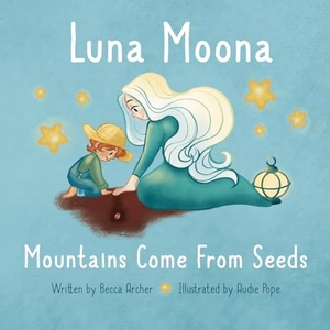Archer, Becca. Luna Moona Mountains Come From Seeds. Archer Bloom, 2023.