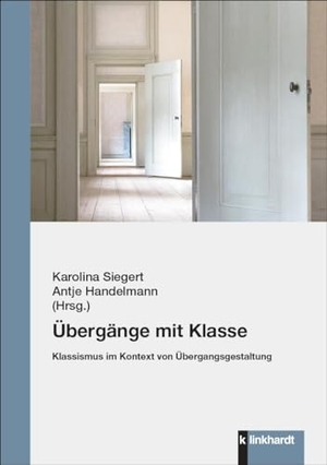 Siegert, Karolina / Antje Handelmann (Hrsg.). Übergänge mit Klasse - Klassismus im Kontext von Übergangsgestaltung. Klinkhardt, Julius, 2024.