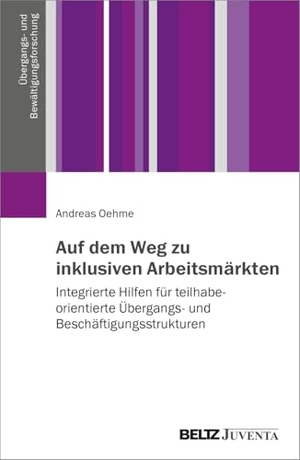 Oehme, Andreas. Auf dem Weg zu inklusiven Arbeitsmärkten - Integrierte Hilfen für teilhabeorientierte Übergangs- und Beschäftigungsstrukturen. Juventa Verlag GmbH, 2025.