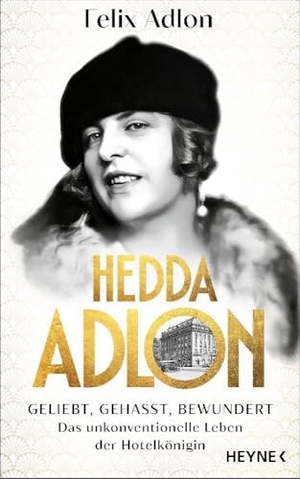 Adlon, Felix / Kerstin Kropac. Hedda Adlon - Geliebt, gehasst, bewundert - Das unkonventionelle Leben der Hotelkönigin. Heyne Verlag, 2024.