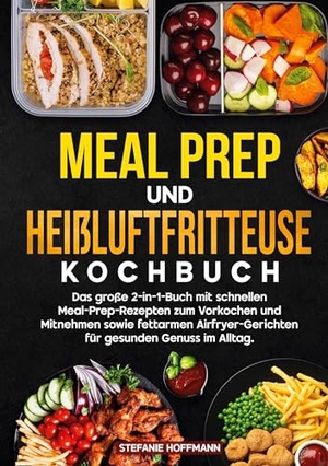 Hoffmann, Stefanie. Meal Prep und Heißluftfritteuse Kochbuch - Das große 2-in-1-Buch mit schnellen Meal-Prep-Rezepten zum Vorkochen und Mitnehmen sowie fettarmen Airfryer-Gerichten für gesunden Genuss im Alltag.. via tolino media, 2025.
