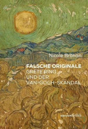 Bröhan, Nicole. Falsche Originale - Grete Ring und der van-Gogh-Skandal. Edition Frölich, 2026.