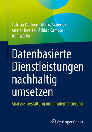 Deflorin, Patricia / Scherrer, Maike et al. Datenbasierte Dienstleistungen nachhaltig umsetzen - Analyse, Gestaltung und Implementierung. Springer Fachmedien Wiesbaden, 2024.