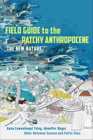 Tsing, Anna Lowenhaupt / Deger, Jennifer et al. Field Guide to the Patchy Anthropocene - The New Nature. Combined Academic Publ., 2024.