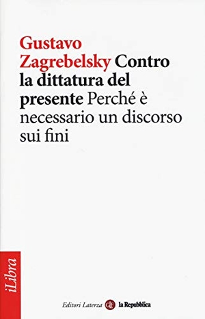 Zagrebelsky, Gustavo. Contro la dittatura del presente. Perché è necessario un discorso sui fini. Laterza, 2014.
