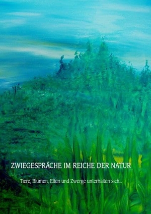 Monika Kerschhofer. Zwiegespräche im Reiche der Natur - Tiere, Blumen, Elfen und Zwerge unterhalten sich .... BoD – Books on Demand, 2017.