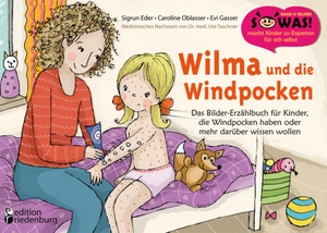 Eder, Sigrun / Oblasser, Caroline et al. Wilma und die Windpocken - Das Bilder-Erzählbuch für Kinder, die Windpocken haben oder mehr darüber wissen wollen. edition riedenburg e.U, 2017.