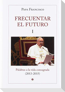 Frecuentar el futuro : palabras a la vida consagrada, 2013-2015