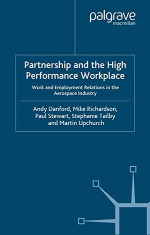 Danford, Andy / Richardson, Mike et al. Partnership and the High Performance Workplace - Work and Employment Relations in the Aerospace Industry. Palgrave MacMillan UK, 2005.