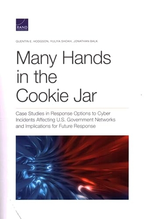Hodgson, Quentin E / Shokh, Yuliya et al. Many Hands in the Cookie Jar - Case Studies in Response Options to Cyber Incidents Affecting U.S. Government Networks and Implications for Future Response. RAND Corporation, 2022.