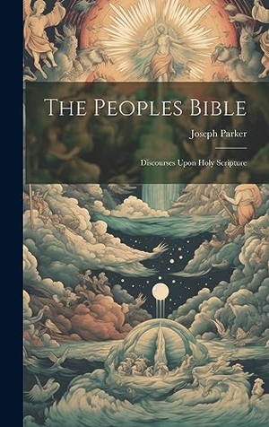 Parker, Joseph. The Peoples Bible - Discourses Upon Holy Scripture. Legare Street Press, 2023.