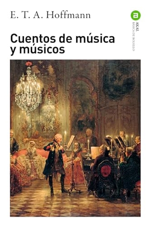 Hoffmann, Ernst T. A. / José Sánchez López. Cuentos de música y músicos. Ediciones Akal, 2019.