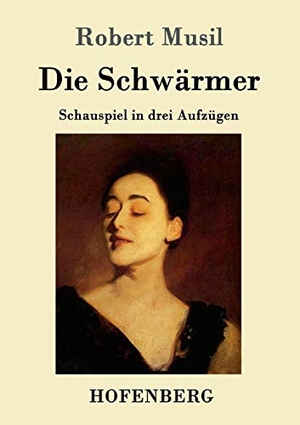 Musil, Robert. Die Schwärmer - Schauspiel in drei Aufzügen. Hofenberg, 2016.
