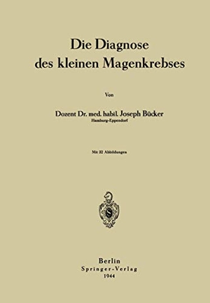 Bücker, Joseph. Die Diagnose des kleinen Magenkrebses. Springer Berlin Heidelberg, 1944.