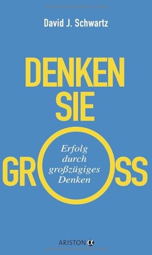 Schwartz, David. Denken Sie groß! - Erfolg durch großzügiges Denken. Ariston Verlag, 2017.