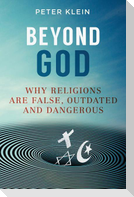 Beyond God: Why religions are False, Outdated and Dangerous