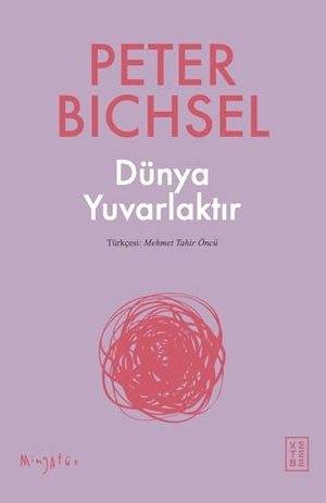 Bichsel, Peter. Dünya Yuvarlaktir. Ketebe Yayinlari, 2022.