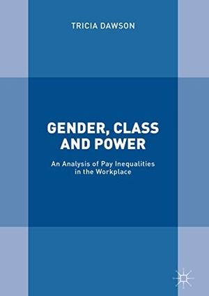 Dawson, Tricia. Gender, Class and Power - An Analysis of Pay Inequalities in the Workplace. Palgrave Macmillan UK, 2018.