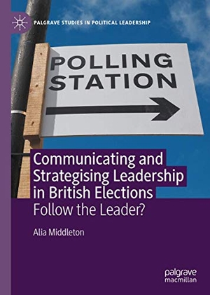 Middleton, Alia. Communicating and Strategising Leadership in British Elections - Follow the Leader?. Springer International Publishing, 2021.