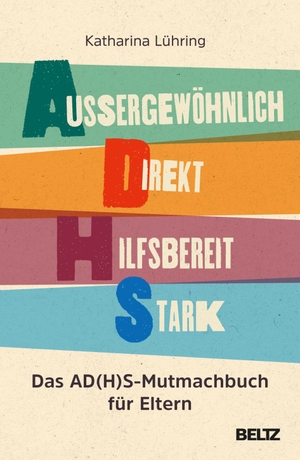 Lühring, Katharina. Außergewöhnlich, Direkt, Hilfsbereit, Stark - Das AD(H)S-Mutmachbuch für Eltern. Julius Beltz GmbH, 2022.