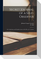 Secret Journal of a Self-observer: or, Confessions and Familiar Letters of the Rev. J. C. Lavater; 2