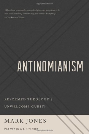 Jones, Mark. Antinomianism - Reformed Theology's Unwelcome Guest?. Presbyterian and Reformed Publishing, 2013.