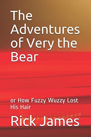 James, Rick. The Adventures of Very the Bear - Or How Fuzzy Wuzzy Lost His Hair. Independently Published, 2018.