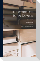 The Works of John Donne: With a Memoir of His Life; Volume IV