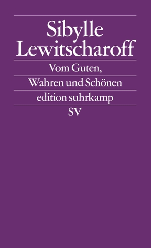 Sibylle Lewitscharoff. Vom Guten, Wahren und Schönen - Frankfurter und Zürcher Poetikvorlesungen. Suhrkamp, 2012.