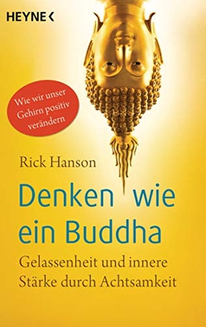 Hanson, Rick. Denken wie ein Buddha - Gelassenheit und innere Stärke durch Achtsamkeit. Wie wir unser Gehirn positiv verändern. Heyne Taschenbuch, 2018.