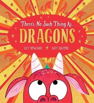 Rowland, Lucy. There's No Such Thing as Dragons (PB). Scholastic, 2023.