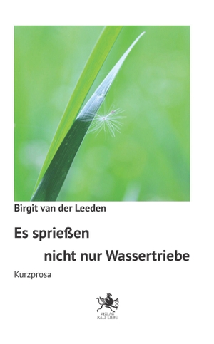 Leeden, Birgit van der. Es sprießen nicht nur Wassertriebe - Kurzprosa. Liebe, Ralf, 2026.