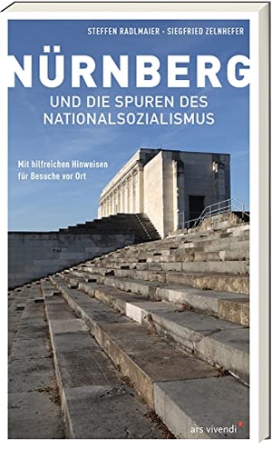 Radlmaier, Steffen / Siegfried Zelnhefer. Nürnberg und die Spuren des Nationalsozialismus - Mit hilfreichen Hinweisen für Besuche vor Ort. Ars Vivendi, 2021.