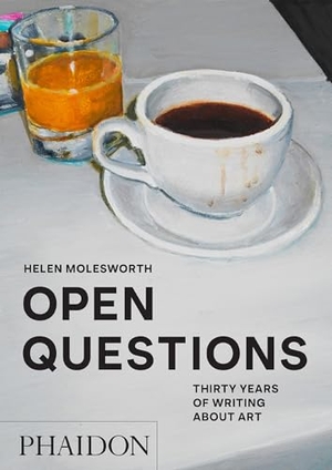 Molesworth, Helen. Open Questions - Thirty Years of Writing about Art. Phaidon Verlag GmbH, 2023.