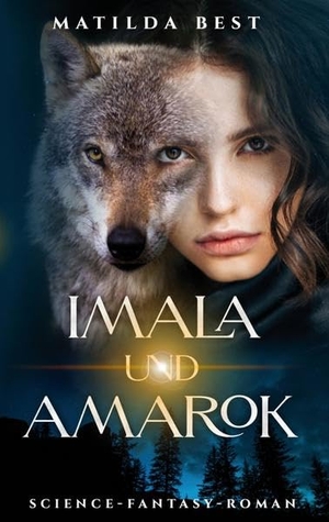 Best, Matilda. Imala und Amarok - Science-Fantasy-Roman, der dich in die Seelen von Menschen und Tieren blicken lässt - und in eine mögliche Zukunft. tredition, 2022.