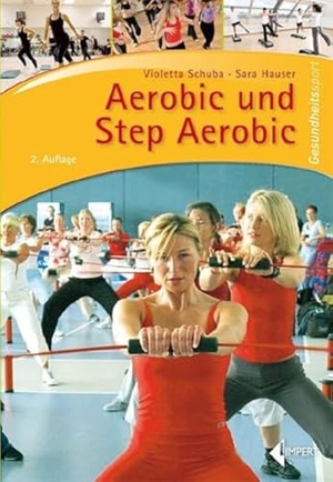 Schuba, Violetta / Sara Hauser. Aerobic und Step Aerobic. Limpert Verlag GmbH, 2012.