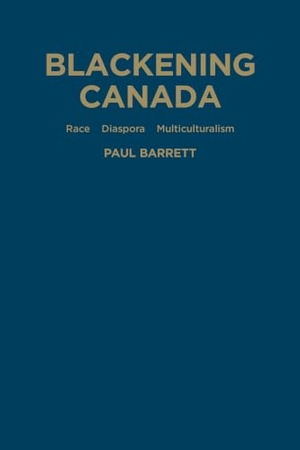 Barrett, Paul. Blackening Canada - Diaspora, Race, Multiculturalism. University of Toronto Press, 2015.