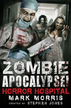Jones, Stephen / Mark Morris. Zombie Apocalypse! Horror Hospital. Hachette UK Distribution, 2014.