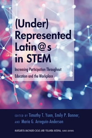 Yuen, Timothy T. / Emily P. Bonner et al (Hrsg.). (Under)Represented Latin@s in STEM - Increasing Participation Throughout Education and the Workplace. Peter Lang, 2018.