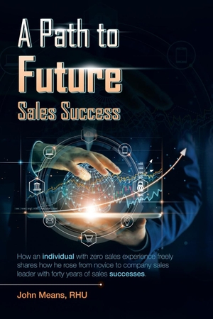 Means Rhu, John. A Path to Future Sales Success - How an Individual with Zero Sales Experience Freely Shares How He Rose from Novice to Company Sales Leader with Forty Years of Sales Successes.. AuthorHouse, 2022.