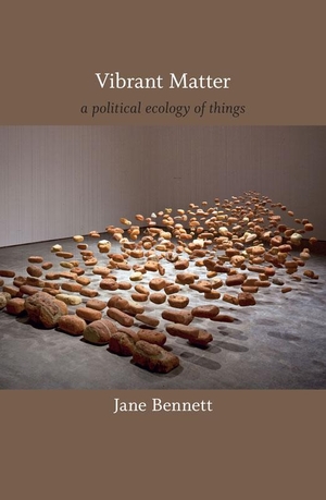 Bennett, Jane. Vibrant Matter - A Political Ecology of Things. Duke University Press, 2010.