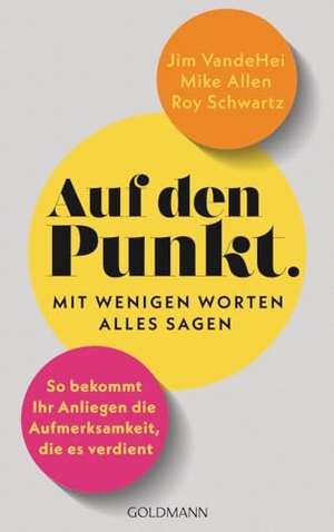 Vandehei, Jim / Allen, Mike et al. Auf den Punkt - Mit wenigen Worten alles sagen - So bekommt Ihr Anliegen die Aufmerksamkeit, die es verdient. Goldmann TB, 2025.