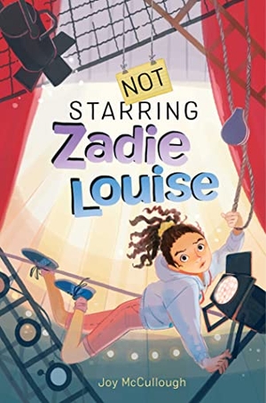 McCullough, Joy. Not Starring Zadie Louise. Atheneum Books for Young Readers, 2022.