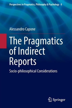 Capone, Alessandro. The Pragmatics of Indirect Reports - Socio-philosophical Considerations. Springer International Publishing, 2016.