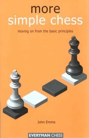 Emms, John. More Simple Chess - Moving on from the Basic Principles. Chess Elevation, 2004.