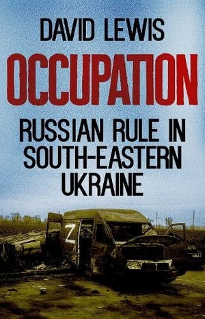 Lewis, David. Occupation - Russian Rule in South-Eastern Ukraine. Oxford University Press, 2025.