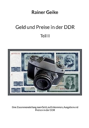 Geike, Rainer. Geld und Preise in der DDR, Teil II - Eine Zusammenstellung zum Geld, zu Einkommen, Ausgaben und Preisen. Books on Demand, 2023.